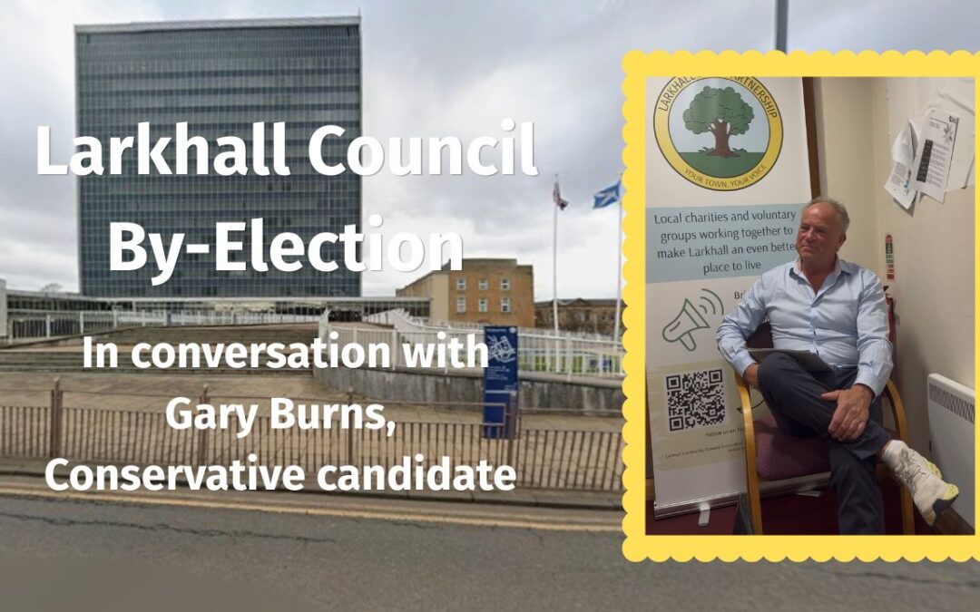 Larkhall Council By Election: in Conversation with Gary Burns
