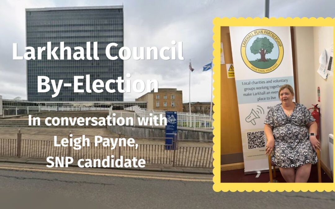 Larkhall Council By-Election: in Conversation with Leigh Payne